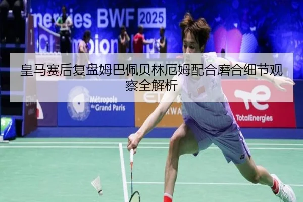 皇马赛后复盘姆巴佩贝林厄姆配合磨合细节观察全解析